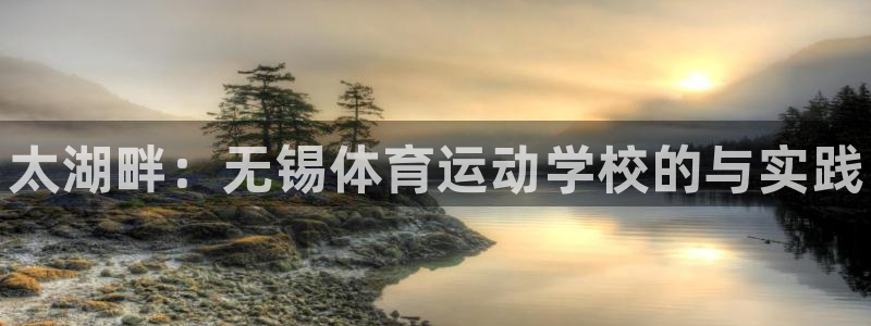 3377体育官网下载平台是正规平台吗：太湖畔：无锡体育运动学