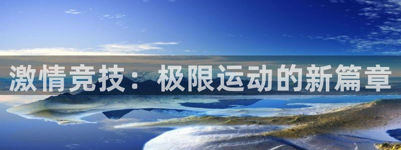 注册3377体育官方正版app：激情竞技：极限运动的新篇章