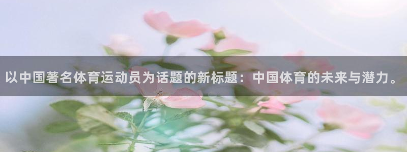 3377体育app属不属于病毒应用：以中国著名体育运动员为话