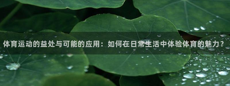 3377体育平台正规吗怎么样：体育运动的益处与可能的应用：如